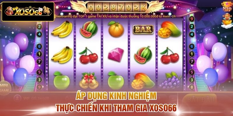 Áp dụng kinh nghiệm thực chiến khi tham gia XOSO66