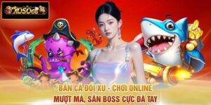 Bắn Cá Đổi Xu - Chơi Online Mượt Mà, Săn Boss Cực Đã Tay