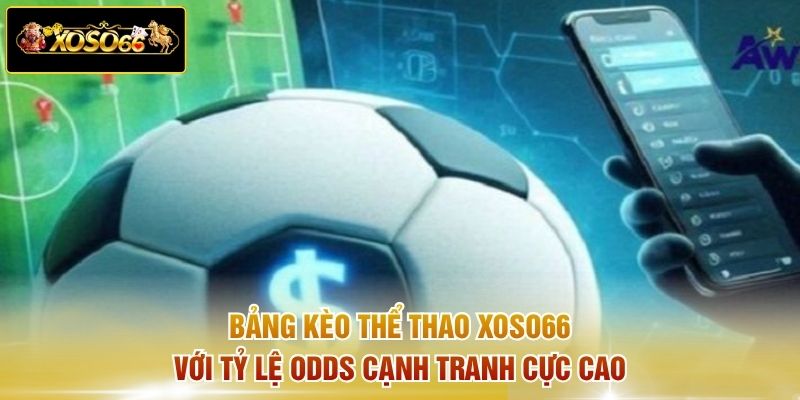 Bảng kèo thể thao XOSO66 với tỷ lệ odds cạnh tranh cực cao