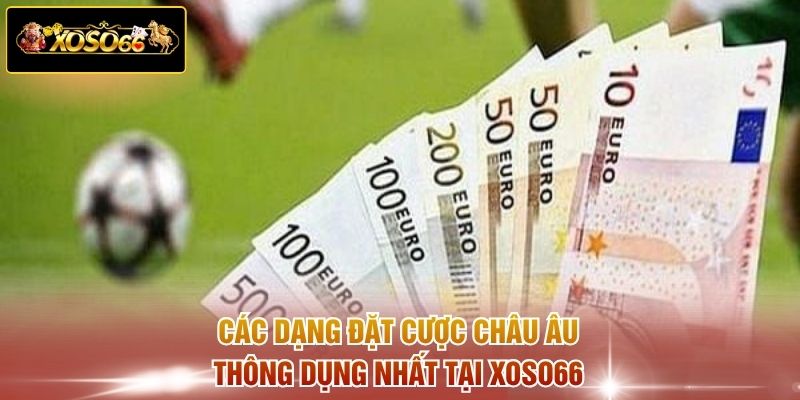 Các dạng đặt cược châu Âu thông dụng nhất tại XOSO66