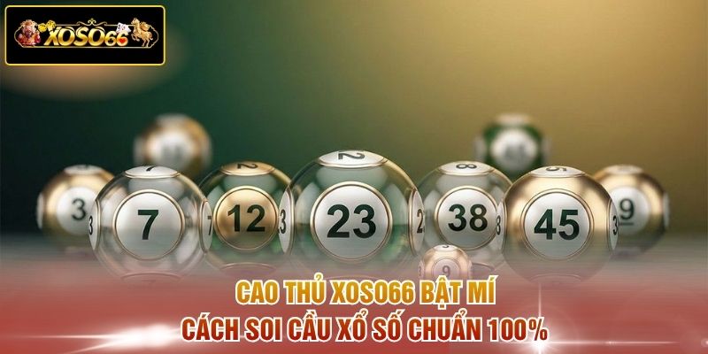 Cao thủ XOSO66 bật mí cách soi cầu xổ số chuẩn 100%