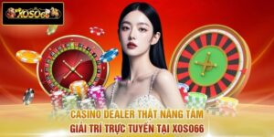 Casino Dealer Thật Nâng Tầm Giải Trí Trực Tuyến Tại XOSO66