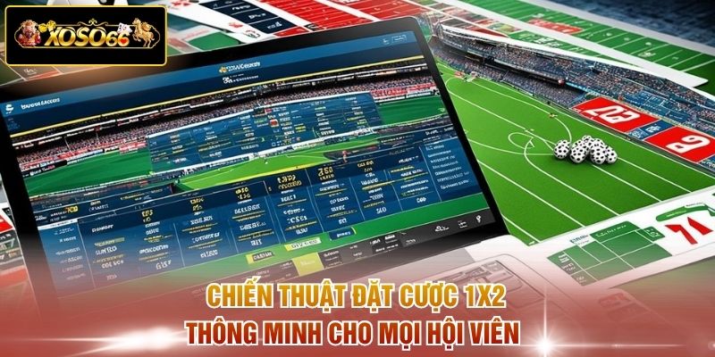 Chiến thuật đặt cược 1x2 thông minh cho mọi hội viên
