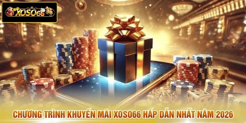 Chương trình khuyến mãi XOSO66 hấp dẫn nhất năm 2026