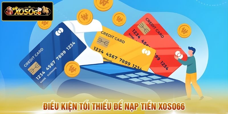 Điều kiện tối thiểu để nạp tiền XOSO66