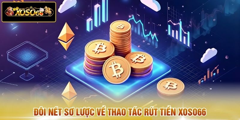 Đôi nét sơ lược về thao tác rút tiền XOSO66