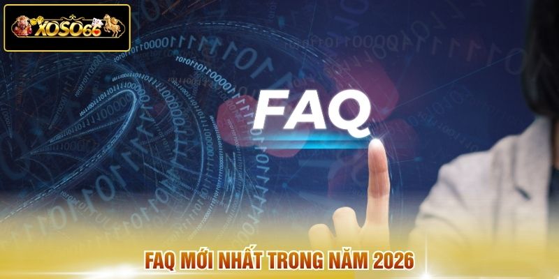 FAQ mới nhất trong năm 2026