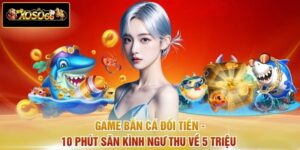 Game Bắn Cá Đổi Tiền - 10 Phút Săn Kình Ngư Thu Về 5 Triệu 