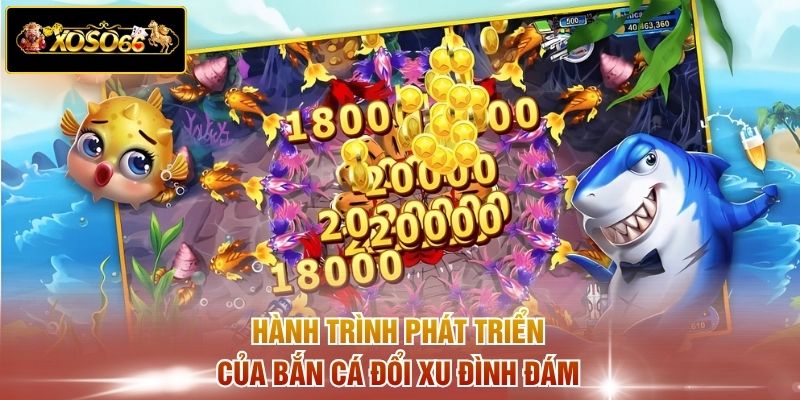 Hành trình phát triển của bắn cá đổi xu đình đám