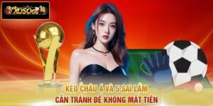 Kèo Châu Á Và 5 Sai Lầm Cần Tránh Để Không Mất Tiền