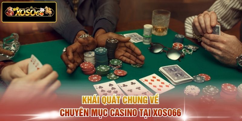 Khái quát chung về chuyên mục casino tại XOSO66