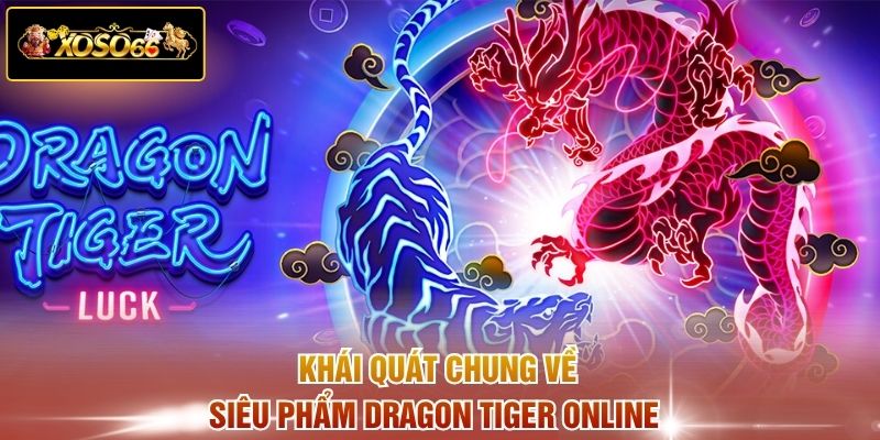 Khái quát chung về siêu phẩm Dragon Tiger online