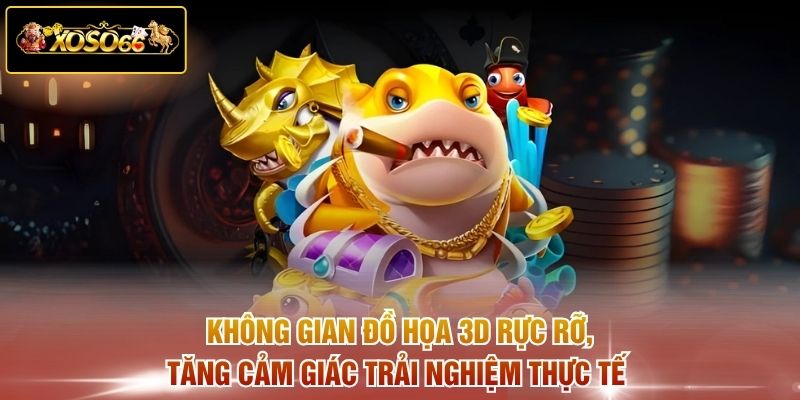 Không gian đồ họa 3D rực rỡ, tăng cảm giác trải nghiệm thực tế