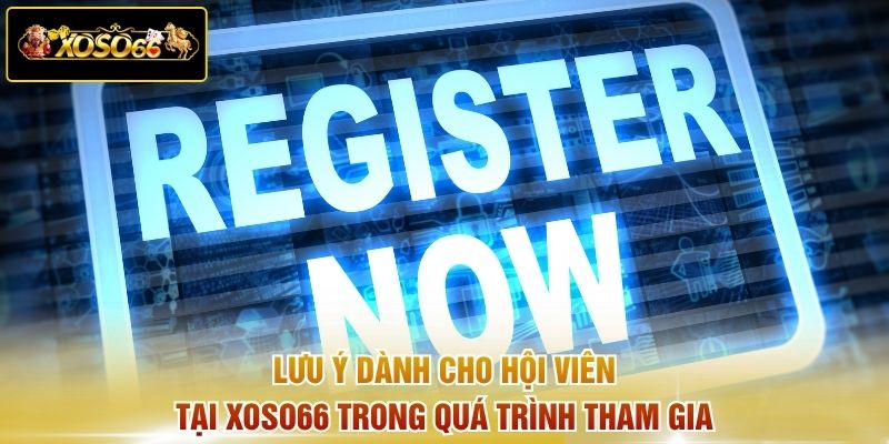 Lưu ý dành cho hội viên tại XOSO66 trong quá trình tham gia
