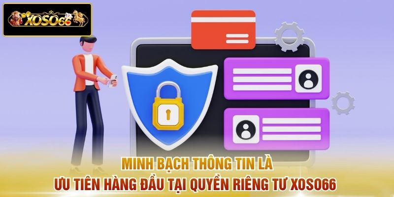 Minh bạch thông tin là ưu tiên hàng đầu tại quyền riêng tư xoso66