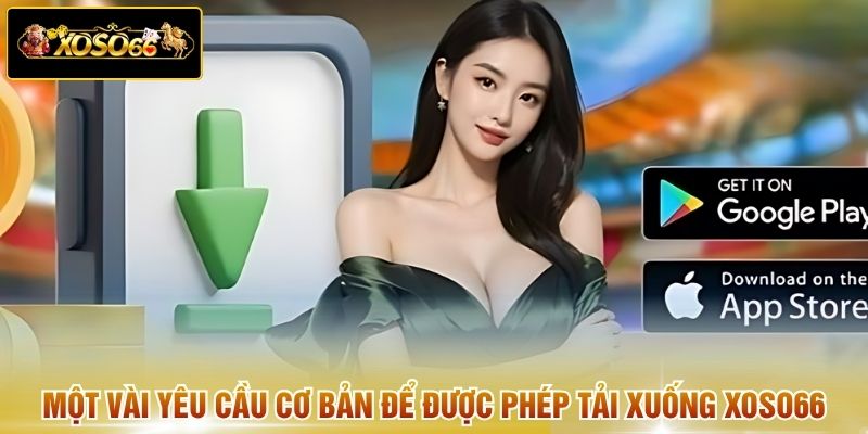 Một vài yêu cầu cơ bản để được phép tải xuống XOSO66