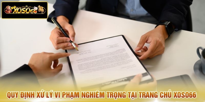 Quy định xử lý vi phạm nghiêm trọng tại trang chủ Xoso66