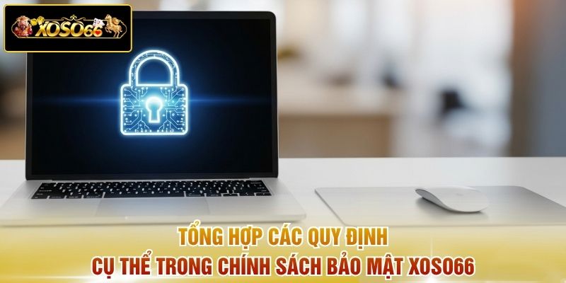 Tổng hợp các quy định cụ thể trong chính sách bảo mật XOSO66