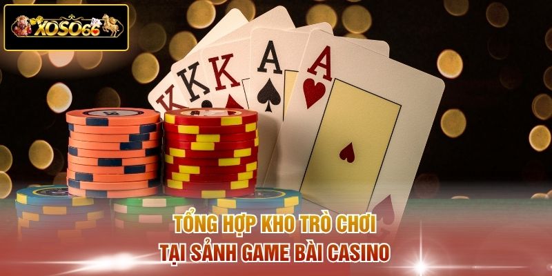 Tổng hợp kho trò chơi tại sảnh game bài casino